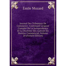 

Книга Journal Des Tribunaux De Commerce: Contenant L'exposé Complet De La Jurisprudence Et La Doctrine Des Auteurs En Matière Commercial, Volume 20 (F