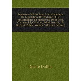 

Книга Répertoire Méthodique Et Alphabétique De Législation, De Doctrine Et De Jurisprudence En Matière De Droit Civil, Commercial, Criminel, Administr