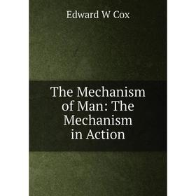 

Книга The Mechanism of Man: The Mechanism in Action