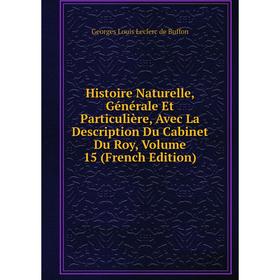 

Книга Histoire Naturelle, Générale Et Particulière, Avec La Description Du Cabinet Du Roy, Volume 15 (French Edition)