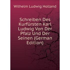 

Книга Schreiben Des Kurfürsten Karl Ludwig Von Der Pfalz Und Der Seinen (German Edition)