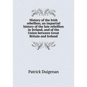 

Книга History of the Irish rebellion; an impartial history of the late rebellion in Ireland, and of the Union between Great Britain and Ireland