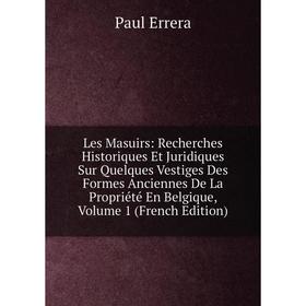 

Книга Les Masuirs: Recherches Historiques Et Juridiques Sur Quelques Vestiges Des Formes Anciennes De La Propriété En Belgique, Volume 1
