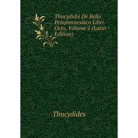 

Книга Thucydidis De Bello Peloponnesiaco Libri Octo, Volume 1 (Latin Edition)