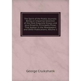 

Книга The Spirit of the Public Journals: Being an Impartial Selection of the Most Exquisite Essays and Jeux D'esprits, Principally Prose, That Appear