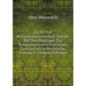 

Книга Archiv Für Religionswissenschaft Vereint Mit Den Beiträgen Zur Religionswissenschaftlichen Gesellschaft in Stockholm, Volume 9 (German Edition)