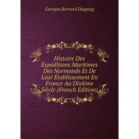 

Книга Histoire Des Expéditions Maritimes Des Normands Et De Leur Établissement En France Au Dixième Siècle (French Edition)