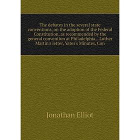 

Книга The debates in the several state conventions, on the adoption of the Federal Constitution, as recommended by the general convention at Philadelp