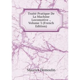 

Книга Traité Pratique De La Machine Locomotive., Volume 3 (French Edition)