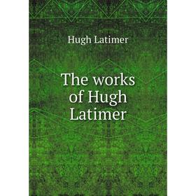 

Книга The works of Hugh Latimer