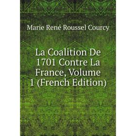 

Книга La Coalition De 1701 Contre La France, Volume 1