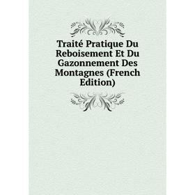 

Книга Traité Pratique Du Reboisement Et Du Gazonnement Des Montagnes (French Edition)