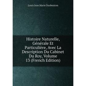 

Книга Histoire Naturelle, Générale Et Particulière, Avec La Description Du Cabinet Du Roy, Volume 13 (French Edition)