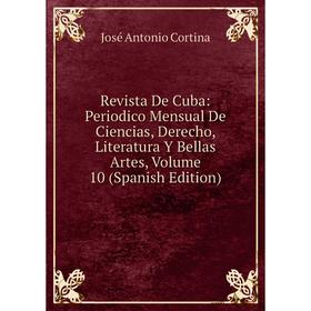 

Книга Revista De Cuba: Periodico Mensual De Ciencias, Derecho, Literatura Y Bellas Artes, Volume 10 (Spanish Edition)
