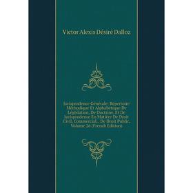 

Книга Jurisprudence général e: Répertoire Méthodique Et Alphabétique De Législation, De Doctrine, Et De Jurisprudence En Matière De Droit Civil, Comme
