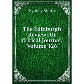 

Книга The Edinburgh Review: Or Critical Journal, Volume 126