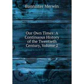 

Книга Our Own Times: A Continuous History of the Twentieth Century, Volume 2