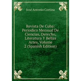 

Книга Revista De Cuba: Periodico Mensual De Ciencias, Derecho, Literatura Y Bellas Artes, Volume 2 (Spanish Edition)