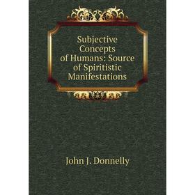 

Книга Subjective Concepts of Humans: Source of Spiritistic Manifestations