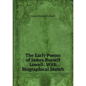 

Книга The Early Poems of James Russell Lowell: With Biographical Sketch