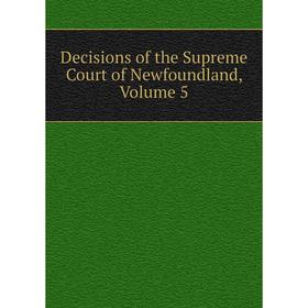 

Книга Decisions of the Supreme Court of Newfoundland, Volume 5