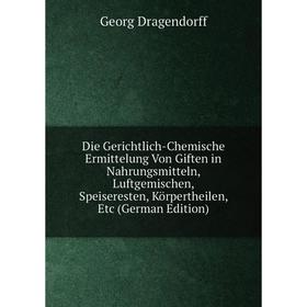 

Книга Die Gerichtlich-Chemische Ermittelung Von Giften in Nahrungsmitteln, Luftgemischen, Speiseresten, Körpertheilen, Etc (German Edition)