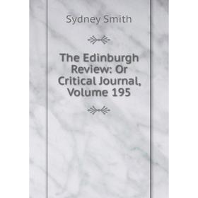 

Книга The Edinburgh Review: Or Critical Journal, Volume 195