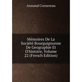 

Книга Mémoires De La Société Bourguignonne De Geographie Et D'histoire, Volume 22