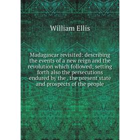 

Книга Madagascar revisited: describing the events of a new reign and the revolution which followed; setting forth also the persecutions endured