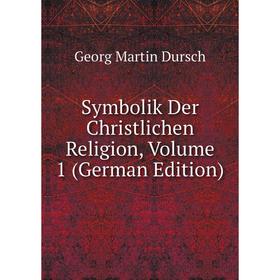 

Книга Symbolik Der Christlichen Religion, Volume 1 (German Edition)