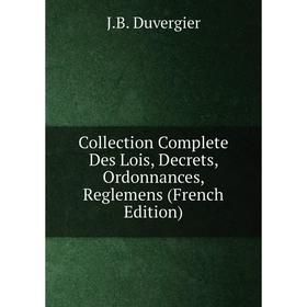 

Книга Collection Complete Des Lois, Decrets, Ordonnances, Reglemens (French Edition)