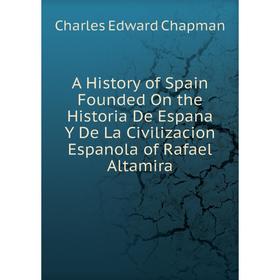 

Книга A History of Spain Founded On the Historia De Espana Y De La Civilizacion Espanola of Rafael Altamira