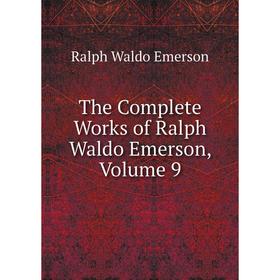 

Книга The Complete Works of Ralph Waldo Emerson, Volume 9