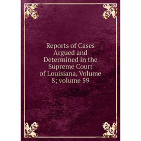 

Книга Reports of Cases Argued and Determined in the Supreme Court of Louisiana, Volume 8; volume 59