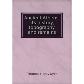 

Книга Ancient Athens: its history, topography, and remains