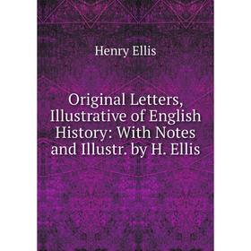 

Книга Original Letters, Illustrative of English History: With Notes and Illustr by H Ellis