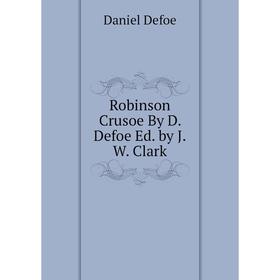 

Книга Robinson Crusoe By D. Defoe Ed. by J.W. Clark