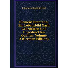 

Книга Clemens Brentano: Ein Lebensbild Nach Gedruckten Und Ungedruckten Quellen, Volume 2 (German Edition)