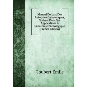 

Книга Manuel De L'art Des Autopsies Cadavériques, Surtout Dans Ses Applications À L'anatomie Pathologique