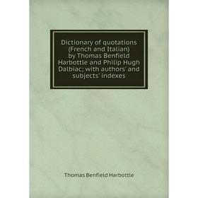 

Книга Dictionary of quotations (French and Italian) by Thomas Benfield Harbottle and Philip Hugh Dalbiac; with authors' and subjects' indexes