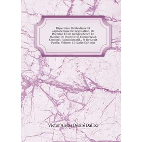 

Книга Répertoire Méthodique Et Alphabétique De Législation, De Doctrine Et De Jurisprudence En Matière De Droit Civil, Commercial, Criminel, Administr