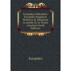 

Книга Euripidou Hiketides: Euripidis Supplices Mulieres Et Iphigenia in Aulide Et in Tauris (Ancient Greek Edition)