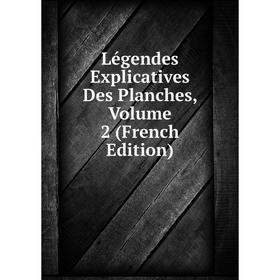 

Книга Légendes Explicatives Des Planches, Volume 2