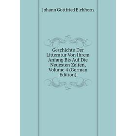 

Книга Geschichte Der Litteratur Von Ihrem Anfang Bis Auf Die Neuesten Zeiten, Volume 4 (German Edition)