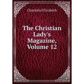 

Книга The Christian Lady's Magazine, Volume 12