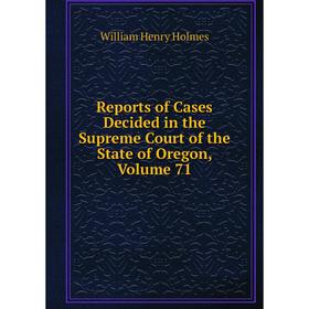 

Книга Reports of Cases Decided in the Supreme Court of the State of Oregon, Volume 71