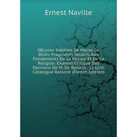 

Книга Oeuvres Inédites De Maine De Biran: Fragments Relatifs Aux Fondements De La Morale Et De La Religion Examen Critique Des Opinions De M De Bonald