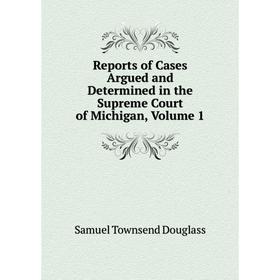 

Книга Reports of Cases Argued and Determined in the Supreme Court of Michigan, Volume 1