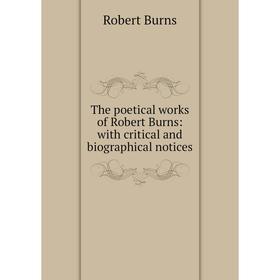 

Книга The poetical works of Robert Burns: with critical and biographical notices