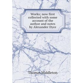 

Книга Works; now first collected with some account of the author and notes by Alexander Dyce